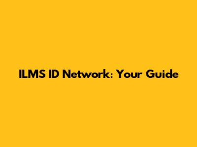 ILMS ID Network: Your Guide