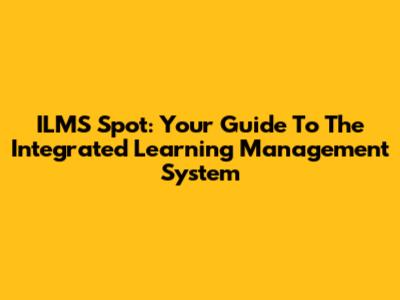 ILMS Spot: Your Guide To The Integrated Learning Management System
