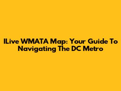 ILive WMATA Map: Your Guide To Navigating The DC Metro