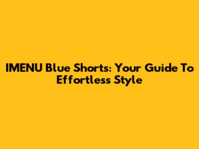 IMENU Blue Shorts: Your Guide To Effortless Style