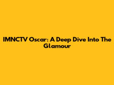 IMNCTV Oscar: A Deep Dive Into The Glamour