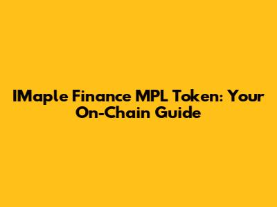 IMaple Finance MPL Token: Your On-Chain Guide