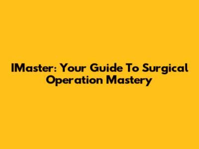 IMaster: Your Guide To Surgical Operation Mastery