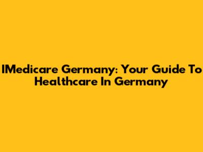 IMedicare Germany: Your Guide To Healthcare In Germany