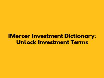 IMercer Investment Dictionary: Unlock Investment Terms