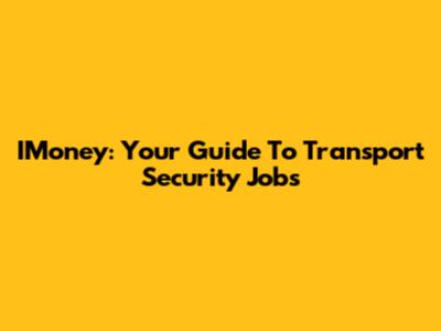 IMoney: Your Guide To Transport Security Jobs