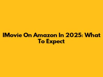 IMovie On Amazon In 2025: What To Expect