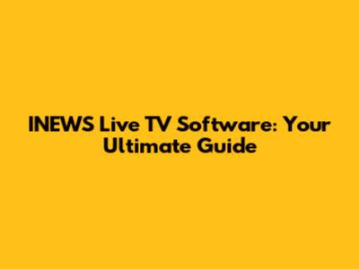 INEWS Live TV Software: Your Ultimate Guide