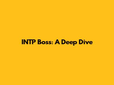 INTP Boss: A Deep Dive