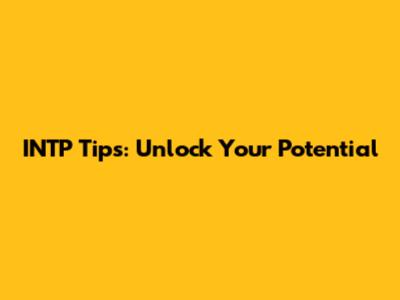 INTP Tips: Unlock Your Potential
