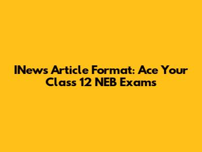 INews Article Format: Ace Your Class 12 NEB Exams
