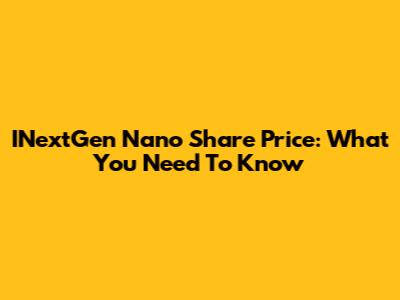 INextGen Nano Share Price: What You Need To Know