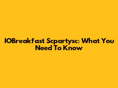 IOBreakfast Scpartysc: What You Need To Know