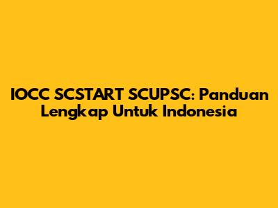 IOCC SCSTART SCUPSC: Panduan Lengkap Untuk Indonesia
