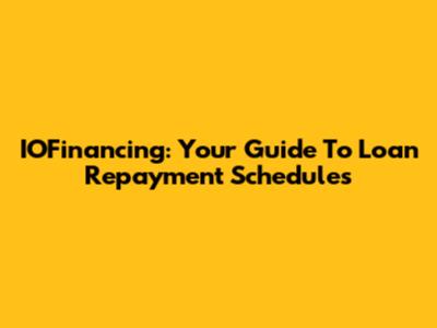 IOFinancing: Your Guide To Loan Repayment Schedules