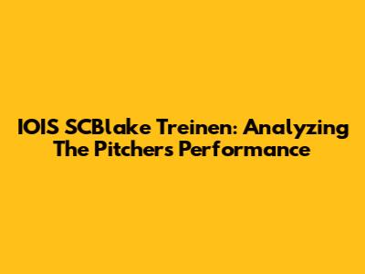 IOIS SCBlake Treinen: Analyzing The Pitcher's Performance