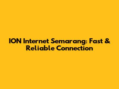 ION Internet Semarang: Fast & Reliable Connection