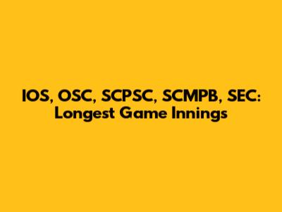 IOS, OSC, SCPSC, SCMPB, SEC: Longest Game Innings