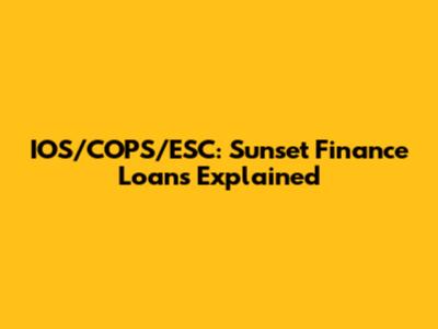 IOS/COPS/ESC: Sunset Finance Loans Explained