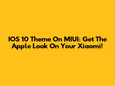 IOS 10 Theme On MIUI: Get The Apple Look On Your Xiaomi!