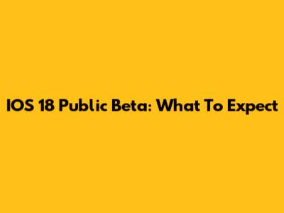 IOS 18 Public Beta: What To Expect