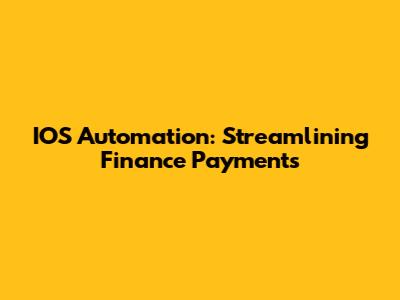 IOS Automation: Streamlining Finance Payments