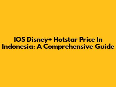 IOS Disney+ Hotstar Price In Indonesia: A Comprehensive Guide