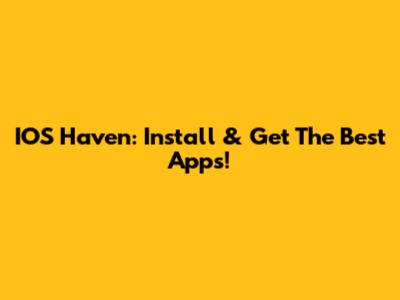 IOS Haven: Install & Get The Best Apps!