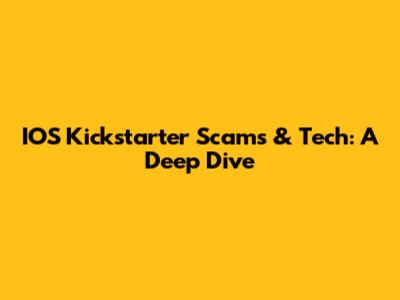 IOS Kickstarter Scams & Tech: A Deep Dive