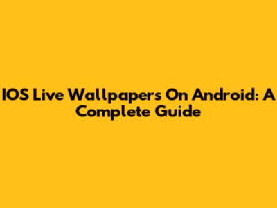 IOS Live Wallpapers On Android: A Complete Guide