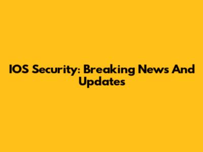 IOS Security: Breaking News And Updates