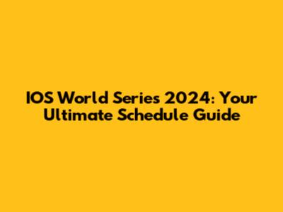 IOS World Series 2024: Your Ultimate Schedule Guide