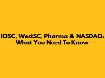 IOSC, WestSC, Pharma & NASDAQ: What You Need To Know