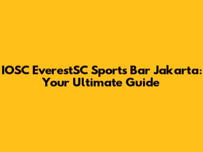 IOSC EverestSC Sports Bar Jakarta: Your Ultimate Guide