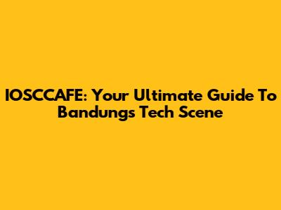 IOSCCAFE: Your Ultimate Guide To Bandung's Tech Scene