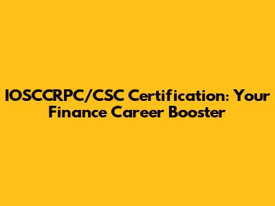 IOSCCRPC/CSC Certification: Your Finance Career Booster