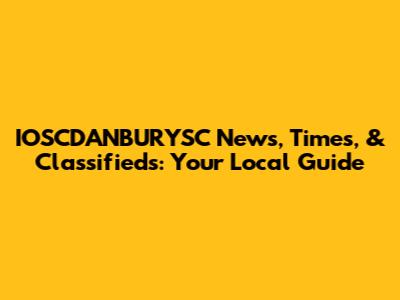 IOSCDANBURYSC News, Times, & Classifieds: Your Local Guide