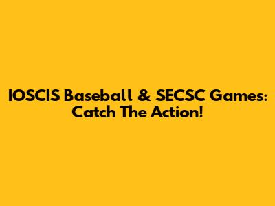 IOSCIS Baseball & SECSC Games: Catch The Action!