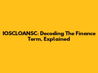 IOSCLOANSC: Decoding The Finance Term, Explained
