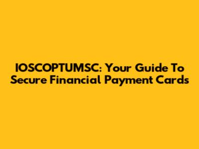 IOSCOPTUMSC: Your Guide To Secure Financial Payment Cards
