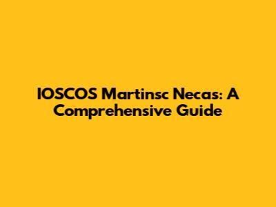 IOSCOS Martinsc Necas: A Comprehensive Guide