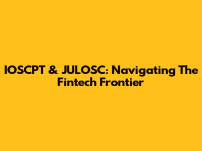IOSCPT & JULOSC: Navigating The Fintech Frontier