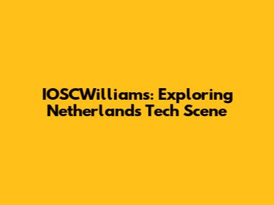 IOSCWilliams: Exploring Netherlands' Tech Scene