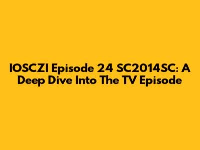IOSCZI Episode 24 SC2014SC: A Deep Dive Into The TV Episode
