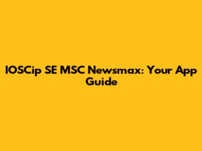 IOSCip SE MSC Newsmax: Your App Guide