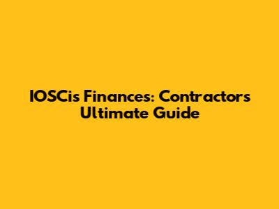 IOSCis Finances: Contractor's Ultimate Guide