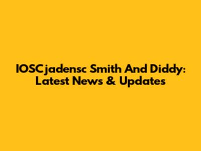 IOSCjadensc Smith And Diddy: Latest News & Updates