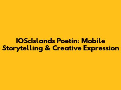 IOScIsland's Poetin: Mobile Storytelling & Creative Expression