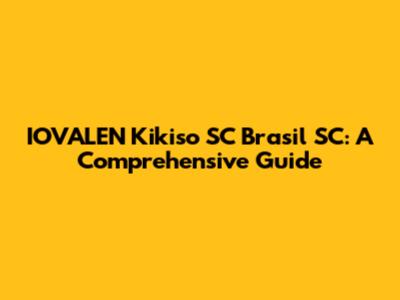 IOVALEN Kikiso SC Brasil SC: A Comprehensive Guide