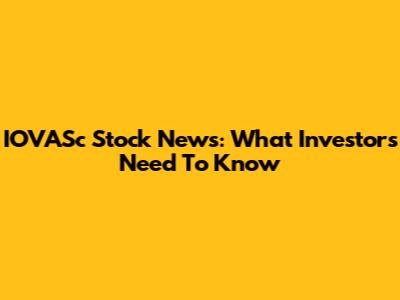 IOVASc Stock News: What Investors Need To Know
